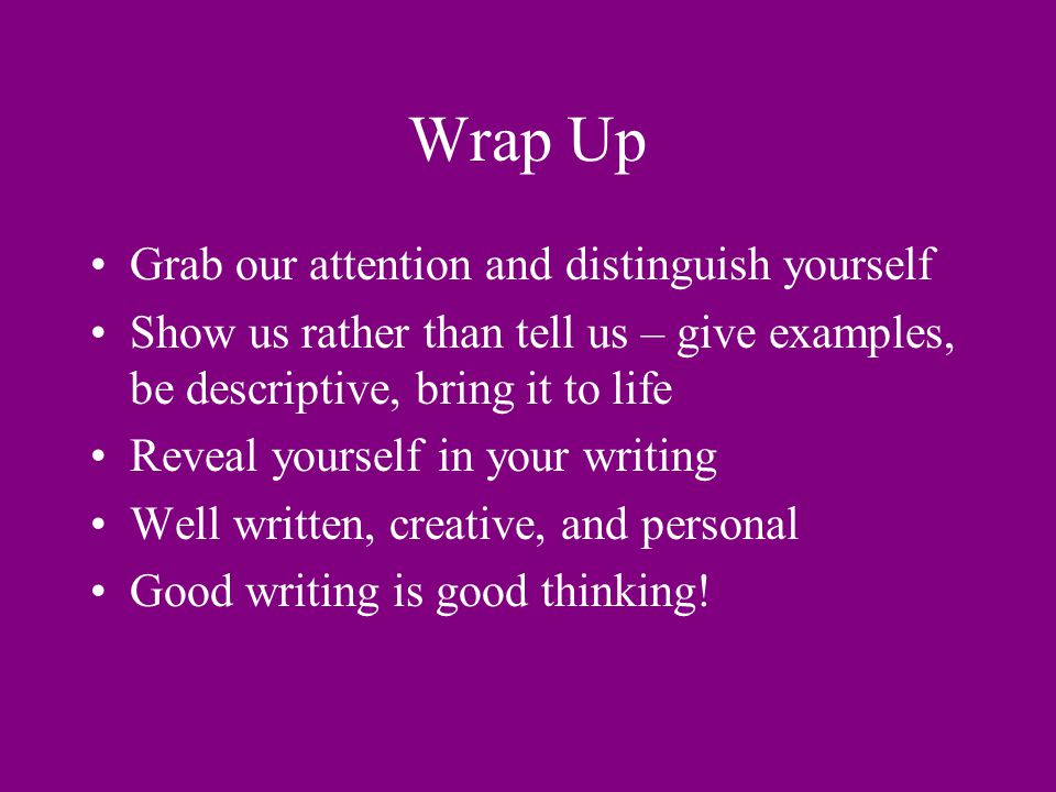 The Writing Process Think and prepare before you write Focus on a specific topic & write in your own style Write a draft (rather type it) Spell check and grammar check Take a break, proofread, read aloud Have someone else proofread it Rewrite it