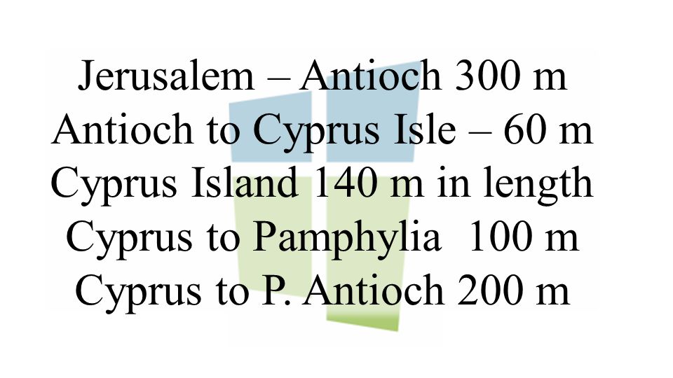 Jerusalem – Antioch 300 m Antioch to Cyprus Isle – 60 m Cyprus Island 140 m in length Cyprus to Pamphylia 100 m Cyprus to P.