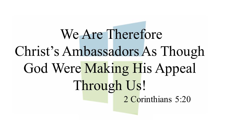We Are Therefore Christ’s Ambassadors As Though God Were Making His Appeal Through Us.