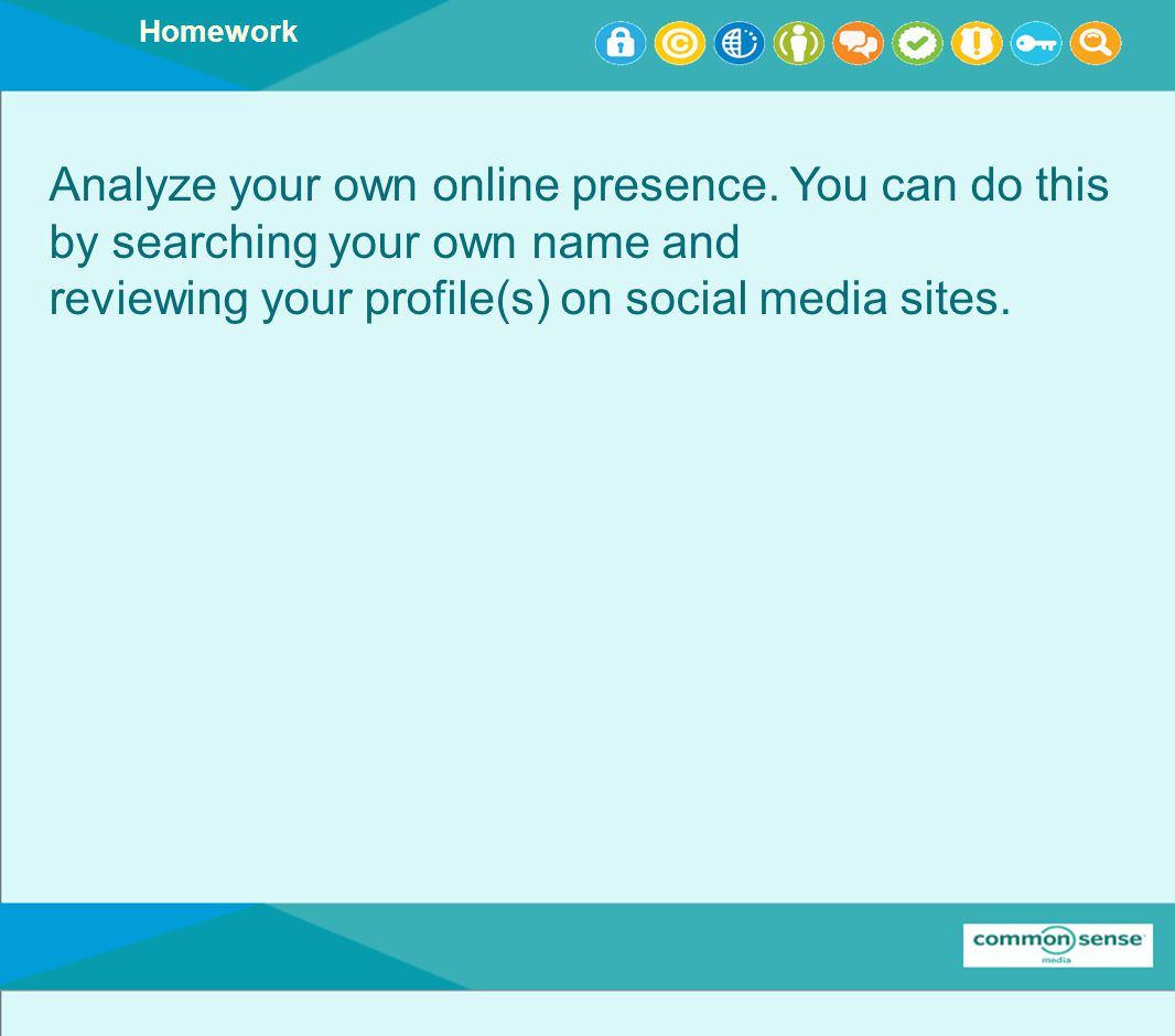 Homework Analyze your own online presence.