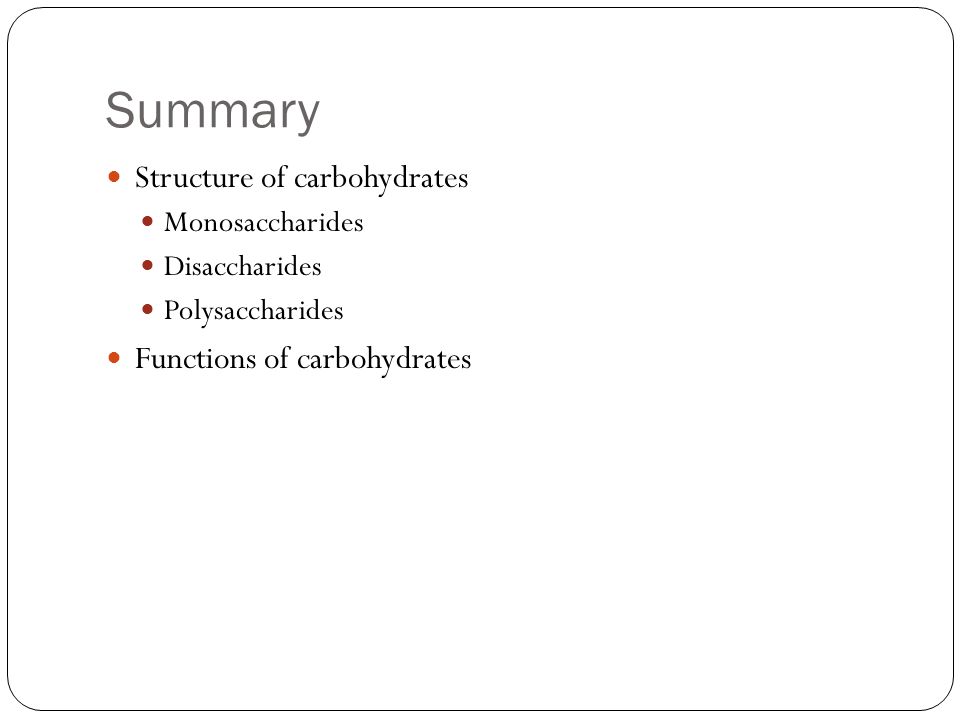 Summary Structure of carbohydrates Monosaccharides Disaccharides Polysaccharides Functions of carbohydrates