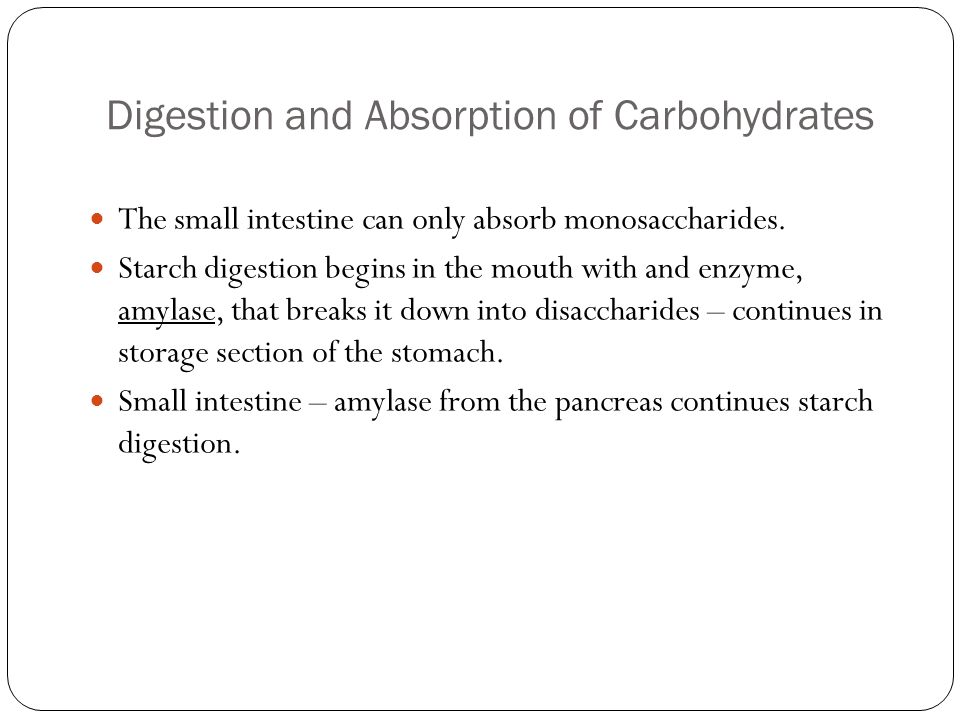 Digestion and Absorption of Carbohydrates The small intestine can only absorb monosaccharides.