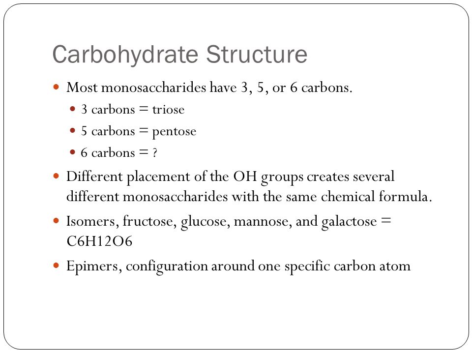 Carbohydrate Structure Most monosaccharides have 3, 5, or 6 carbons.