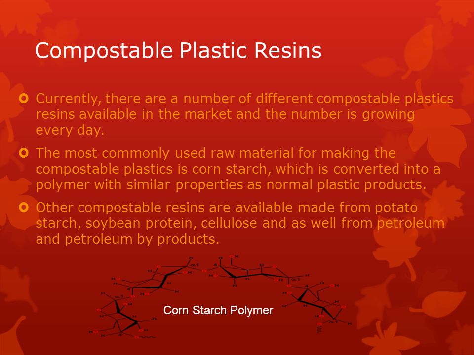 Compostable Plastic Resins  Currently, there are a number of different compostable plastics resins available in the market and the number is growing every day.