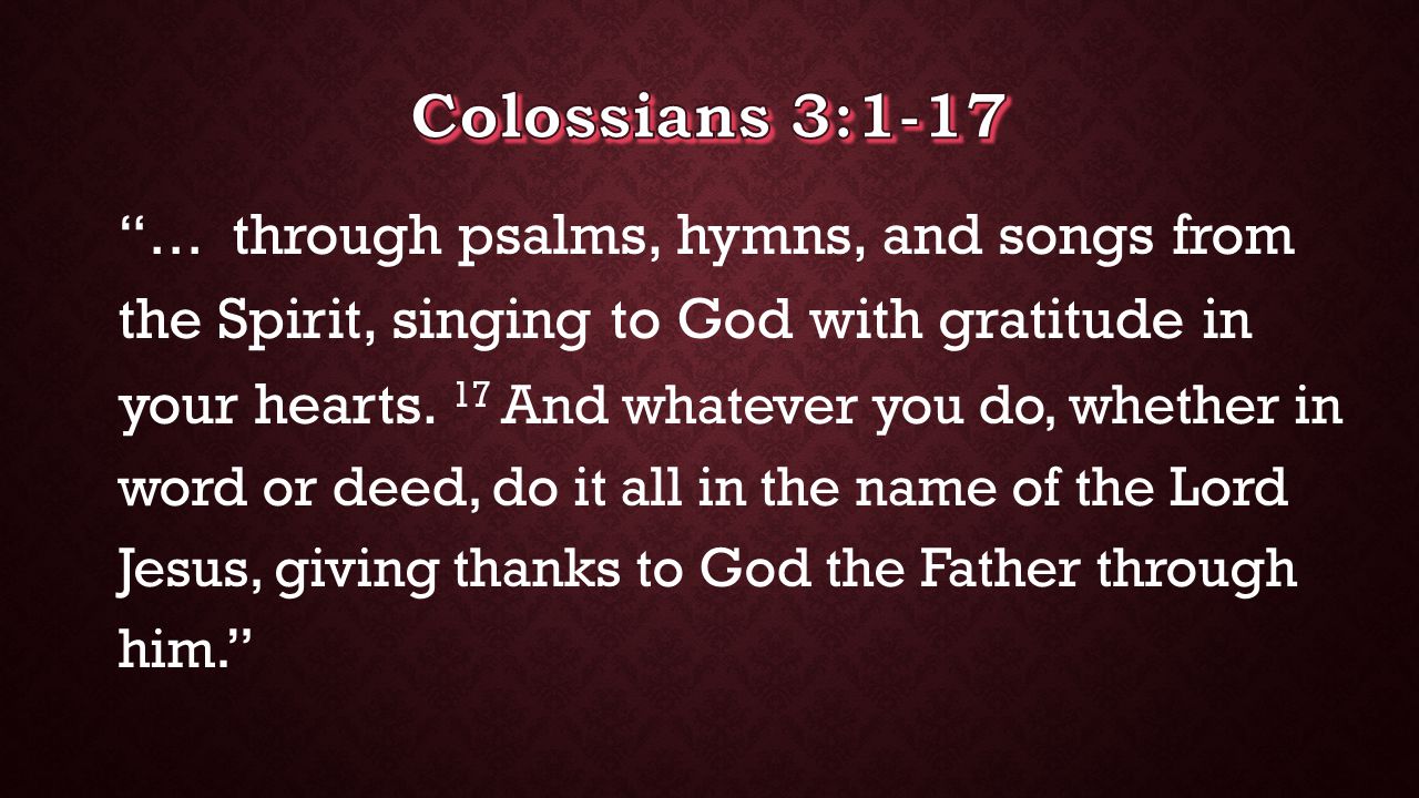 … through psalms, hymns, and songs from the Spirit, singing to God with gratitude in your hearts.
