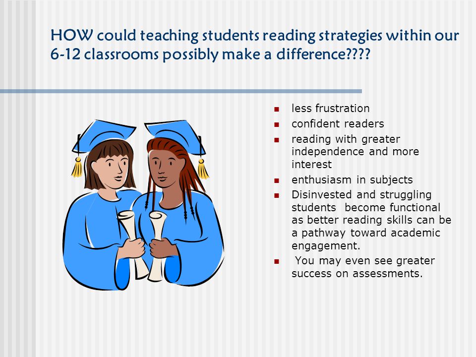 HOW could teaching students reading strategies within our 6-12 classrooms possibly make a difference .