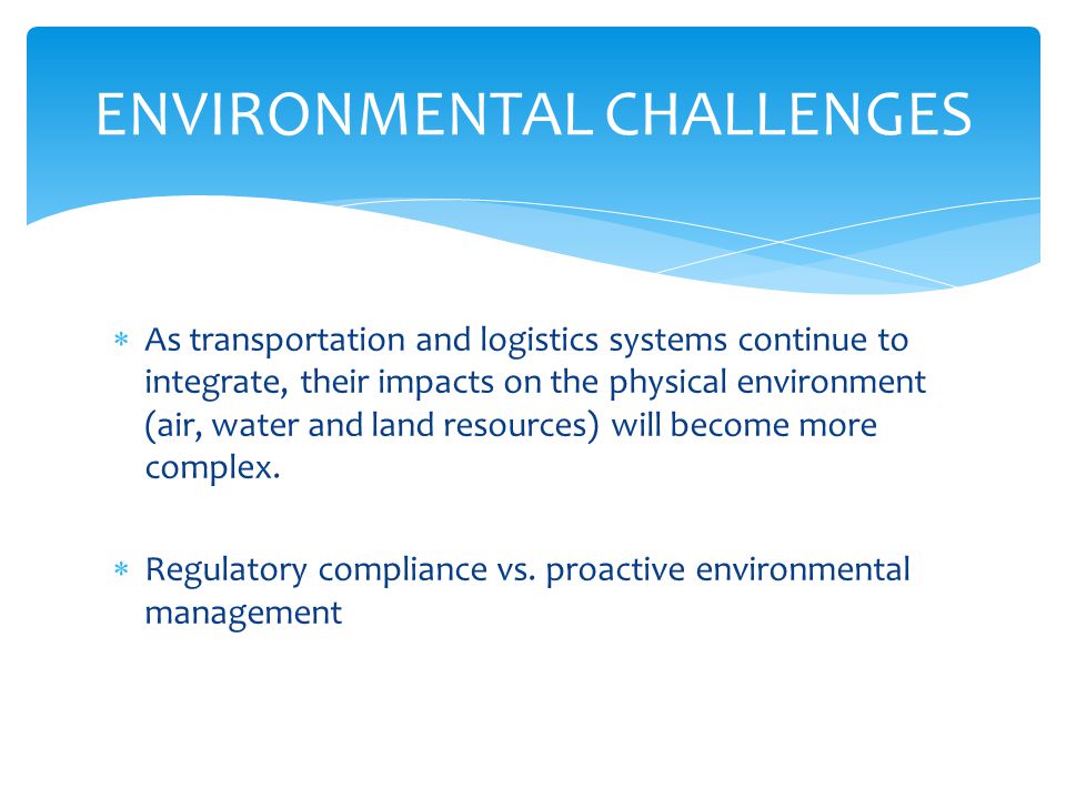 As transportation and logistics systems continue to integrate, their impacts on the physical environment (air, water and land resources) will become more complex.