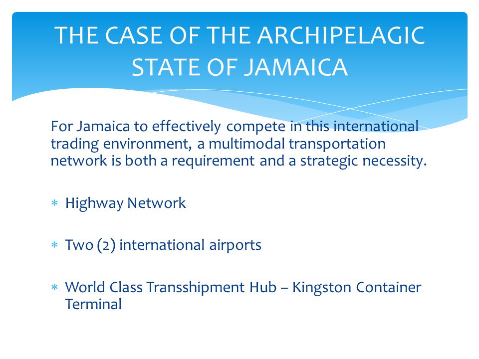 For Jamaica to effectively compete in this international trading environment, a multimodal transportation network is both a requirement and a strategic necessity.