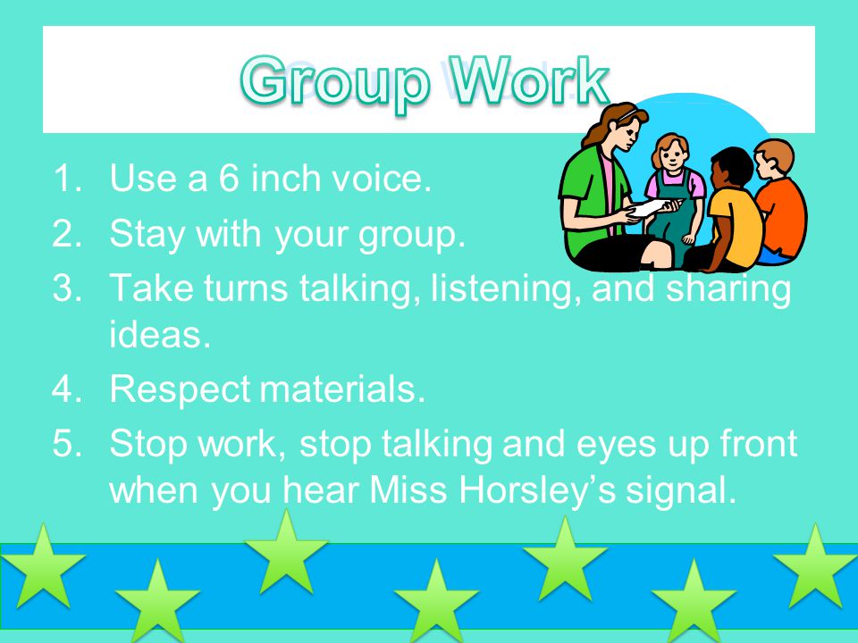 Group Work: 1.Use a 6 inch voice. 2.Stay with your group.