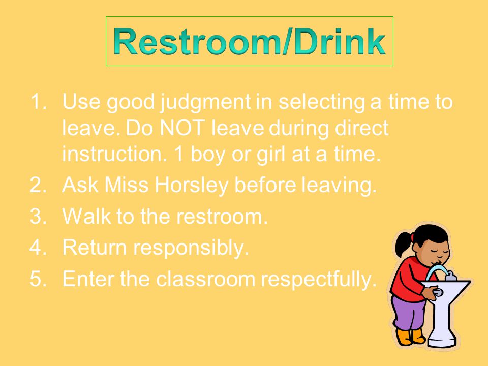 1.Use good judgment in selecting a time to leave. Do NOT leave during direct instruction.