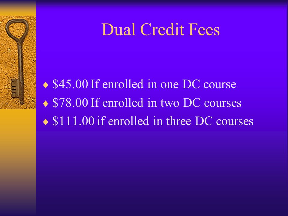Dual Credit Fees  $45.00 If enrolled in one DC course  $78.00 If enrolled in two DC courses  $ if enrolled in three DC courses