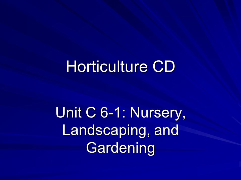 Horticulture CD Unit C 6-1: Nursery, Landscaping, and Gardening