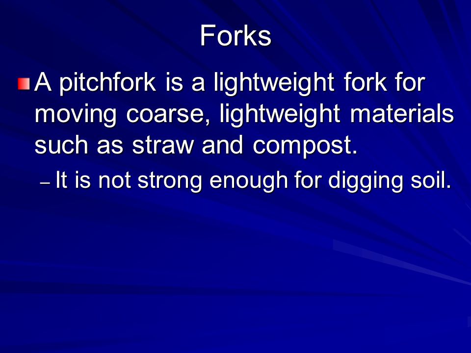 Forks A pitchfork is a lightweight fork for moving coarse, lightweight materials such as straw and compost.
