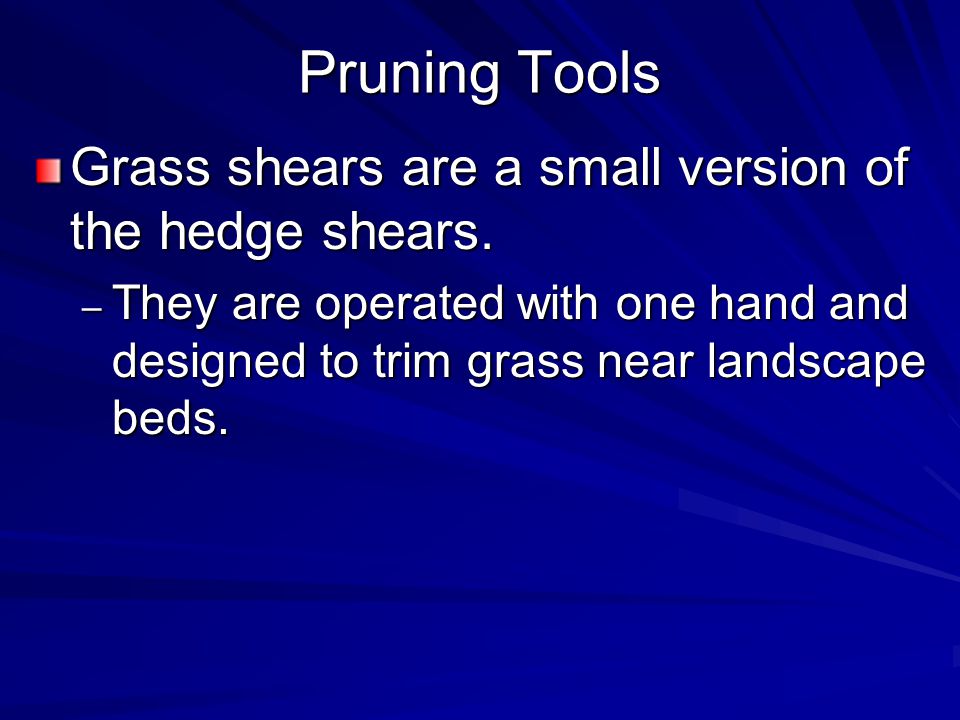 Pruning Tools Grass shears are a small version of the hedge shears.