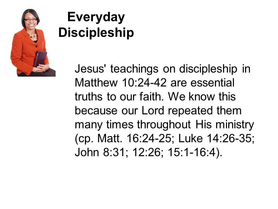 Jesus teachings on discipleship in Matthew 10:24-42 are essential truths to our faith.
