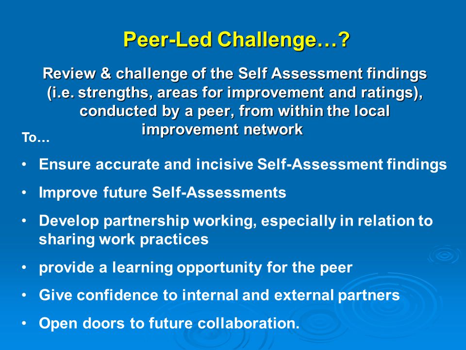 Peer-Led Challenge…. Review & challenge of the Self Assessment findings (i.e.