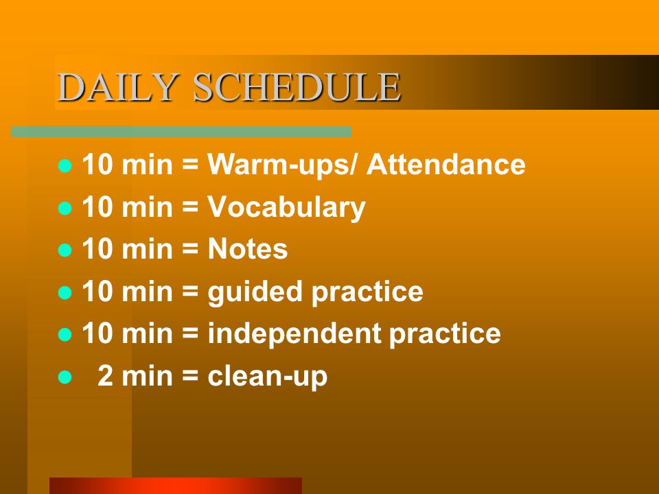 DAILY SCHEDULE 10 min = Warm-ups/ Attendance 10 min = Vocabulary 10 min = Notes 10 min = guided practice 10 min = independent practice 2 min = clean-up
