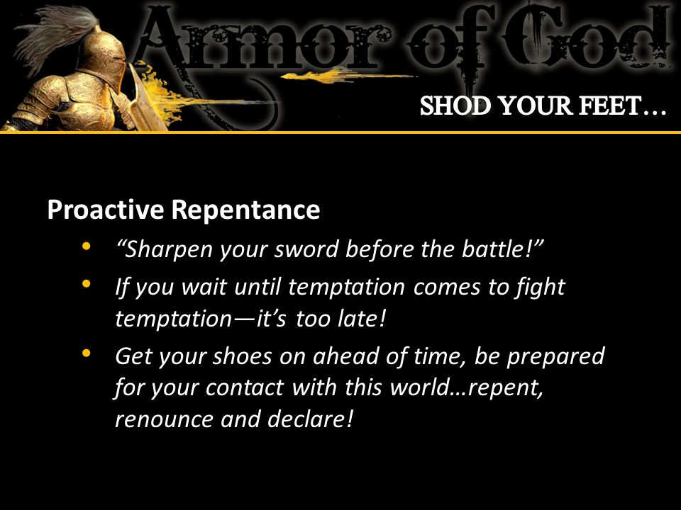 Proactive Repentance Sharpen your sword before the battle! If you wait until temptation comes to fight temptation—it’s too late.