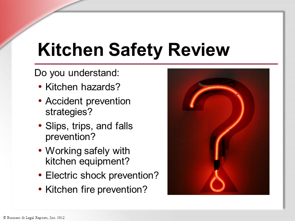 © Business & Legal Reports, Inc Kitchen Safety Review Do you understand: K itchen hazards.
