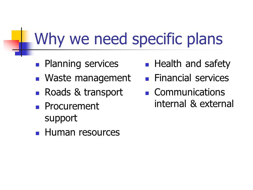 Why we need specific plans Planning services Waste management Roads & transport Procurement support Human resources Health and safety Financial services Communications internal & external