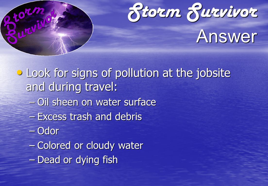 Storm Survivor Question What are some signs of pollution to look for when conducting daily activities