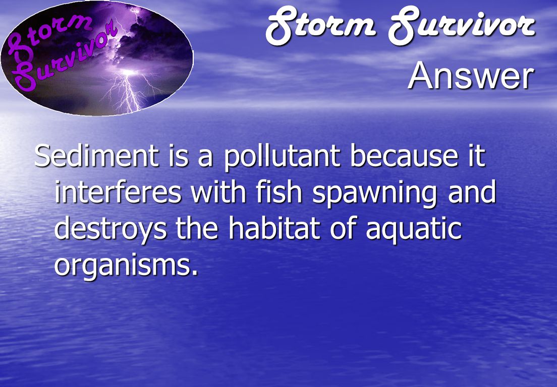 Storm Survivor Question Why is sediment considered a pollutant