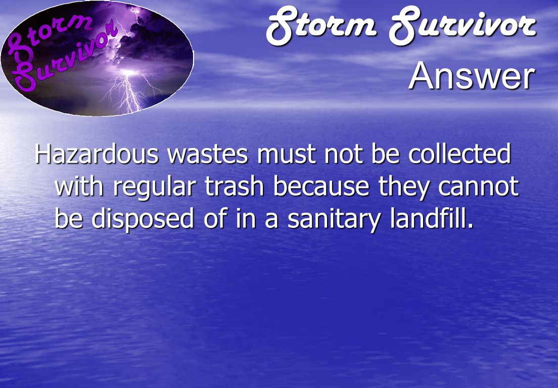 Storm Survivor Question Why is it important not to pick up hazardous wastes