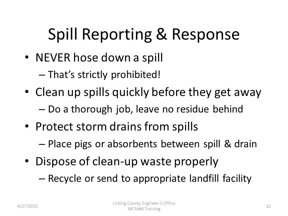 4/27/2015 Licking County Engineer’s Office MCM#6 Training Spill Reporting & Response NEVER hose down a spill – That’s strictly prohibited.