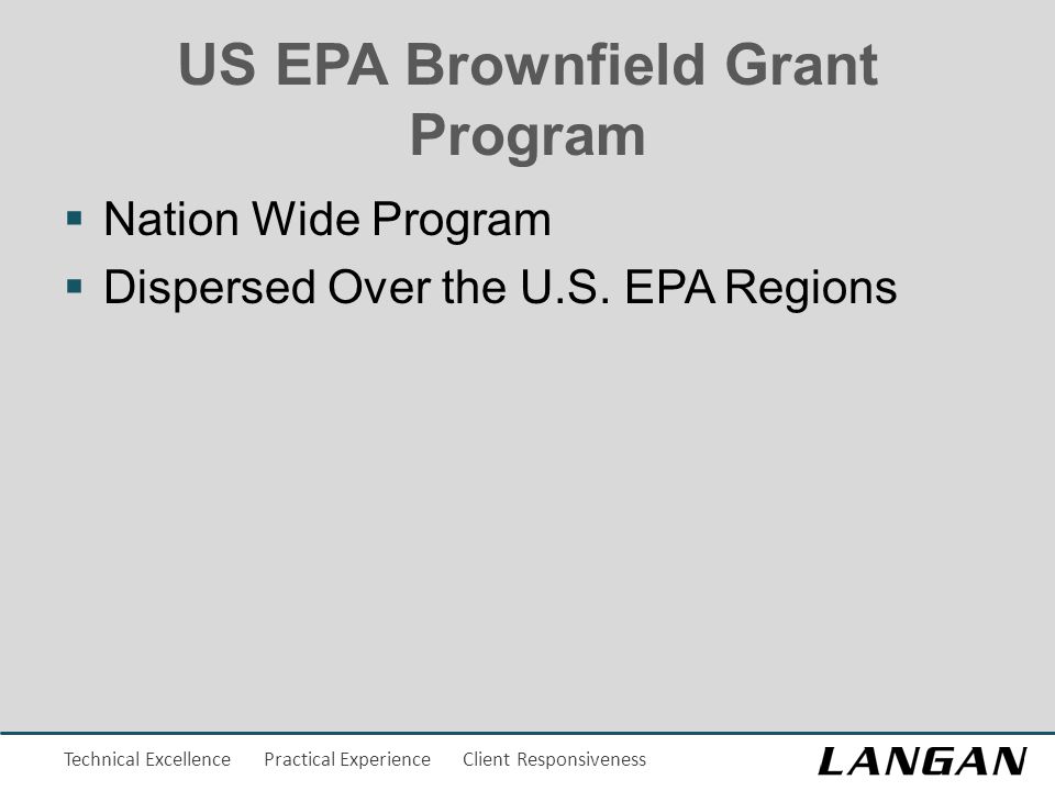 Technical Excellence Practical Experience Client Responsiveness US EPA Brownfield Grant Program  Nation Wide Program  Dispersed Over the U.S.