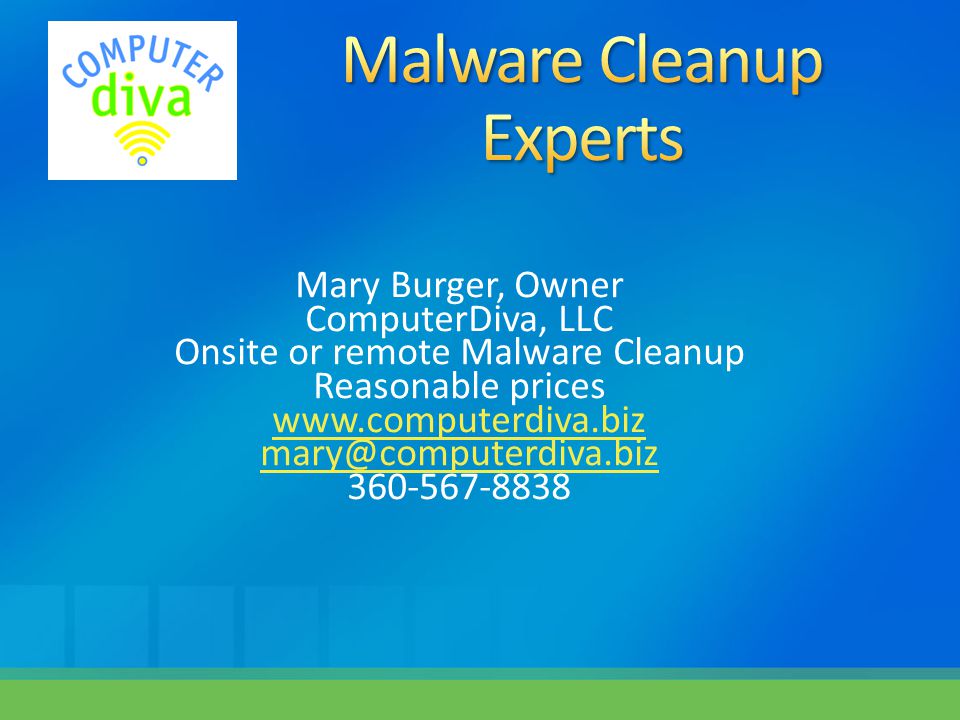 Mary Burger, Owner ComputerDiva, LLC Onsite or remote Malware Cleanup Reasonable prices