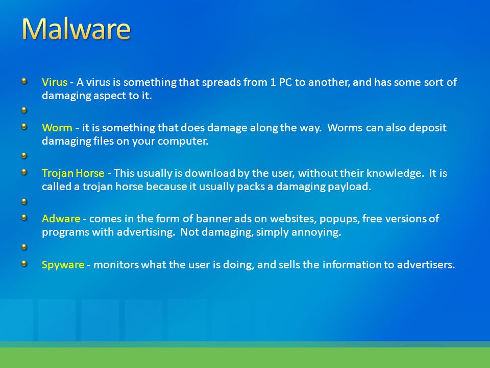 Virus - A virus is something that spreads from 1 PC to another, and has some sort of damaging aspect to it.