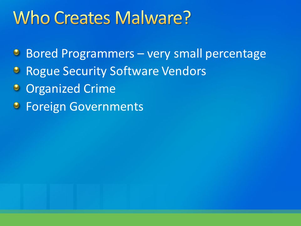 Bored Programmers – very small percentage Rogue Security Software Vendors Organized Crime Foreign Governments