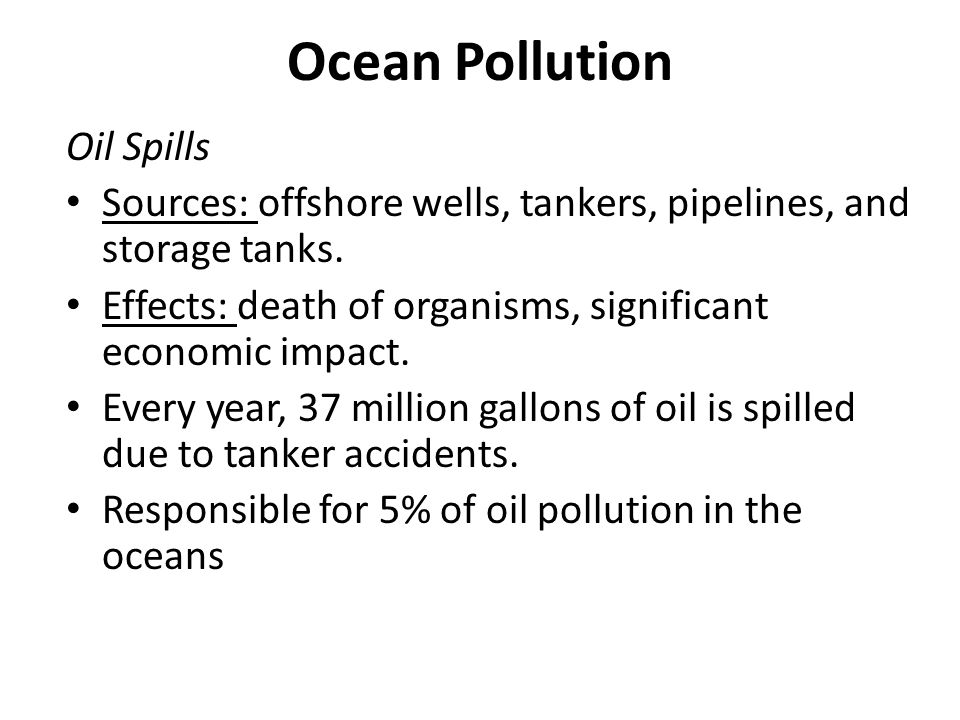 Ocean Pollution Oil Spills Sources: offshore wells, tankers, pipelines, and storage tanks.