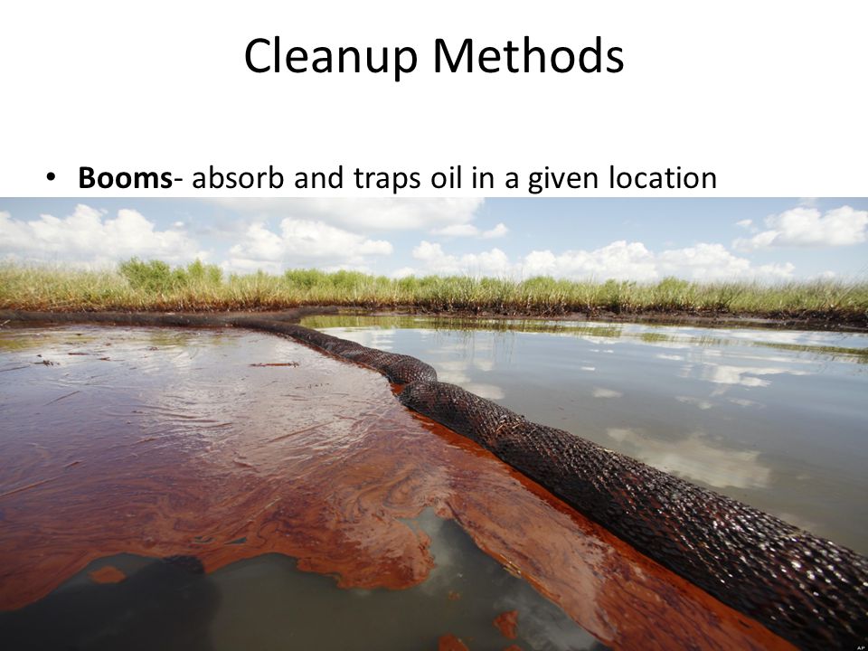 Cleanup Methods Booms- absorb and traps oil in a given location