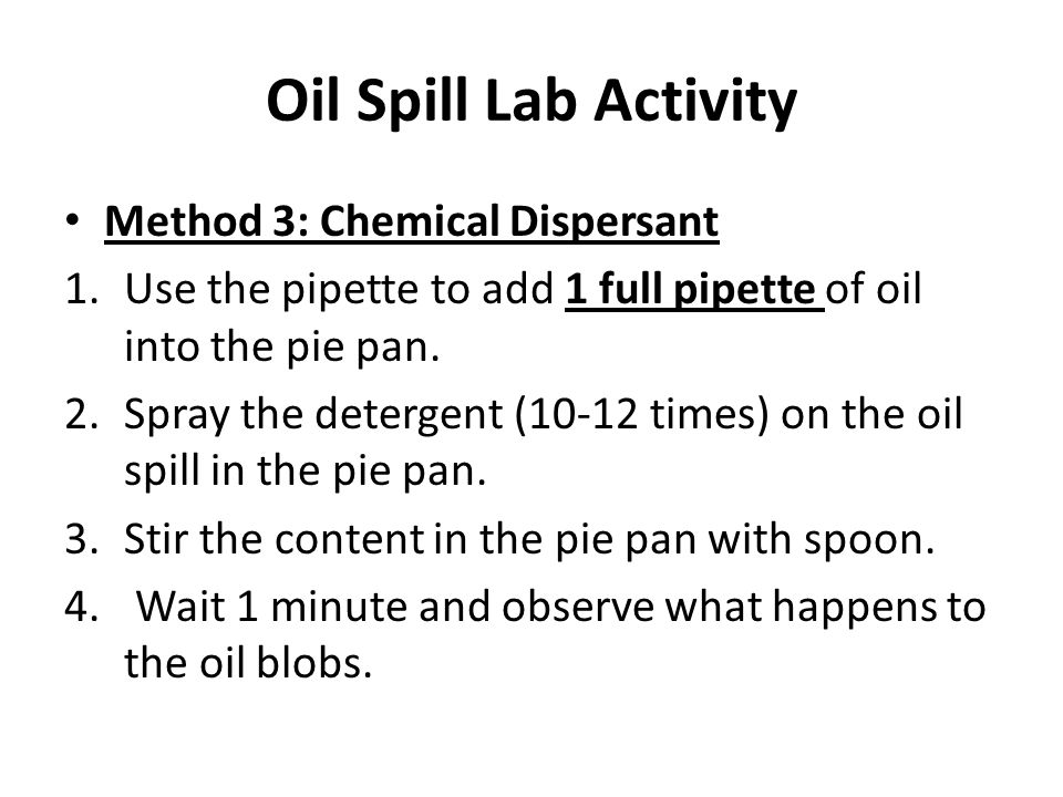Method 3: Chemical Dispersant 1.Use the pipette to add 1 full pipette of oil into the pie pan.