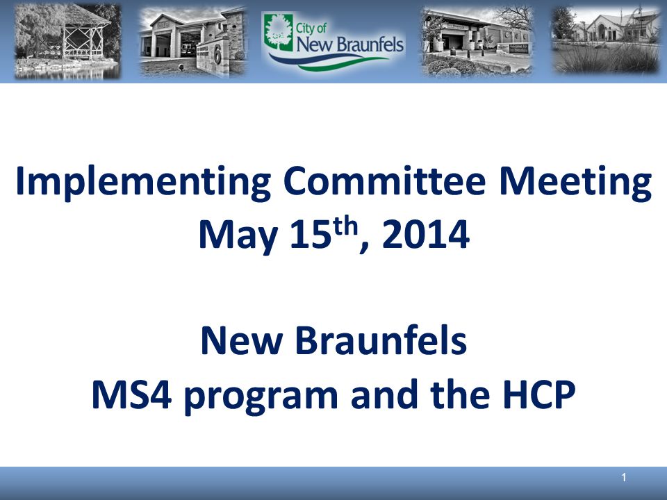 Implementing Committee Meeting May 15 th, 2014 New Braunfels MS4 program and the HCP 1