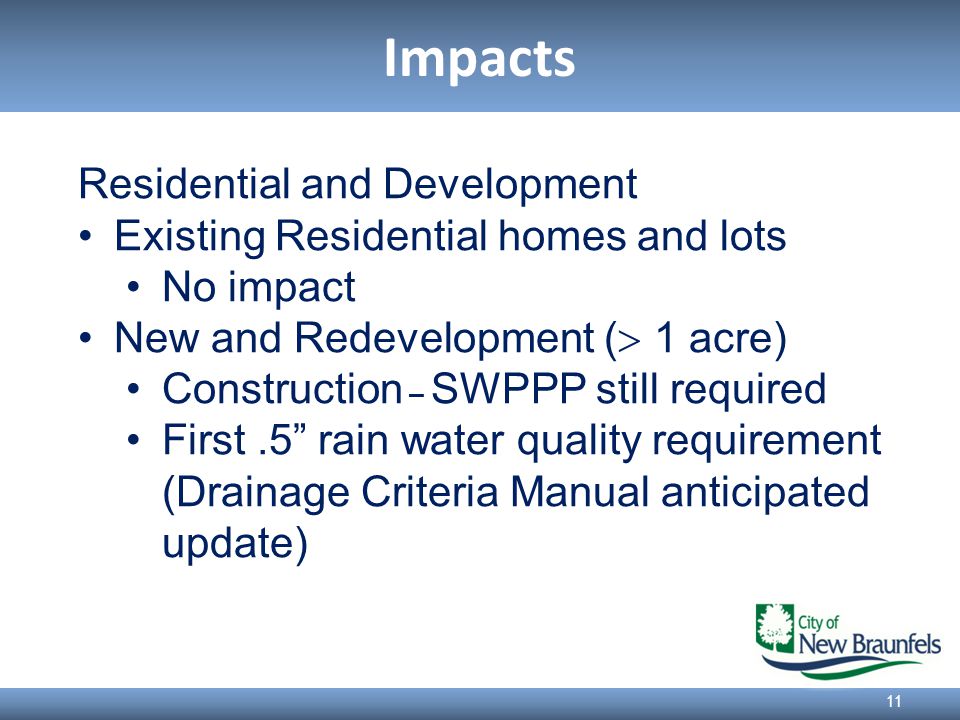 Impacts 11 Residential and Development Existing Residential homes and lots No impact New and Redevelopment (  1 acre) Construction – SWPPP still required First.5 rain water quality requirement (Drainage Criteria Manual anticipated update)