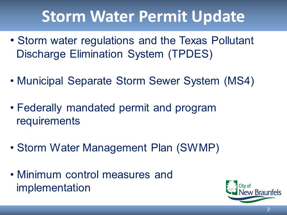 Storm Water Permit Update 2 Storm water regulations and the Texas Pollutant Discharge Elimination System (TPDES) Municipal Separate Storm Sewer System (MS4) Federally mandated permit and program requirements Storm Water Management Plan (SWMP) Minimum control measures and implementation