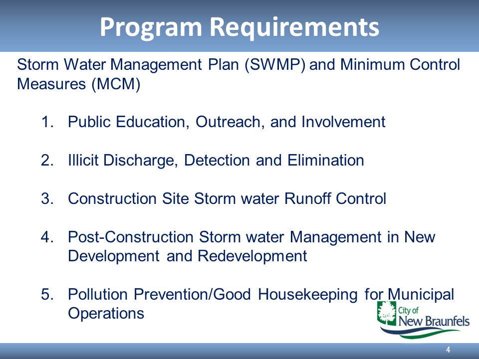 Program Requirements 4 Storm Water Management Plan (SWMP) and Minimum Control Measures (MCM) 1.Public Education, Outreach, and Involvement 2.Illicit Discharge, Detection and Elimination 3.Construction Site Storm water Runoff Control 4.Post-Construction Storm water Management in New Development and Redevelopment 5.Pollution Prevention/Good Housekeeping for Municipal Operations