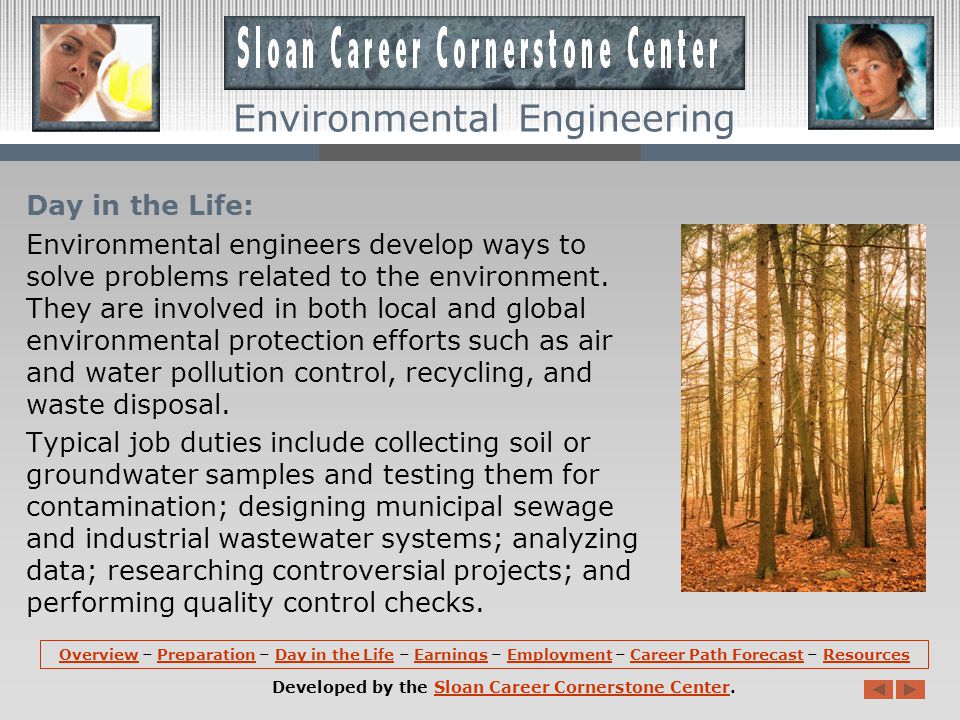 Preparation (continued): Those interested in a career in Environmental Engineering should consider reviewing engineering programs that are accredited by the Accreditation Board for Engineering and Technology, Inc.