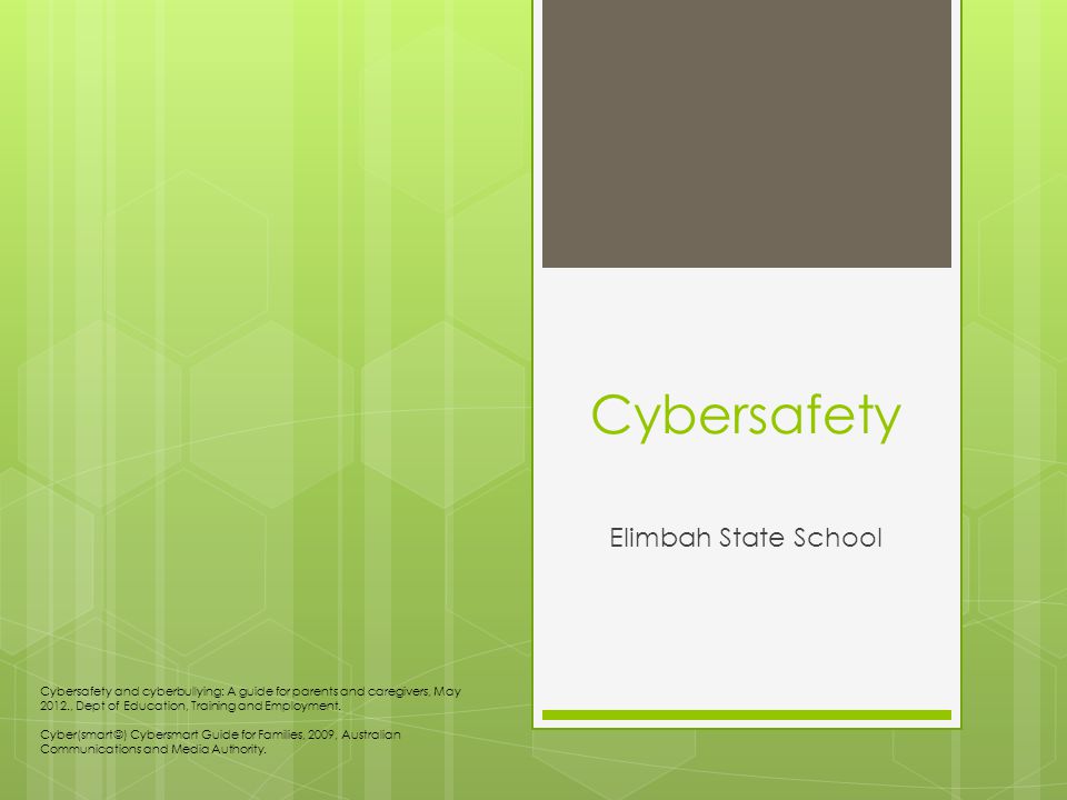 Cybersafety Elimbah State School Cybersafety and cyberbullying: A guide for parents and caregivers, May 2012., Dept of Education, Training and Employment.