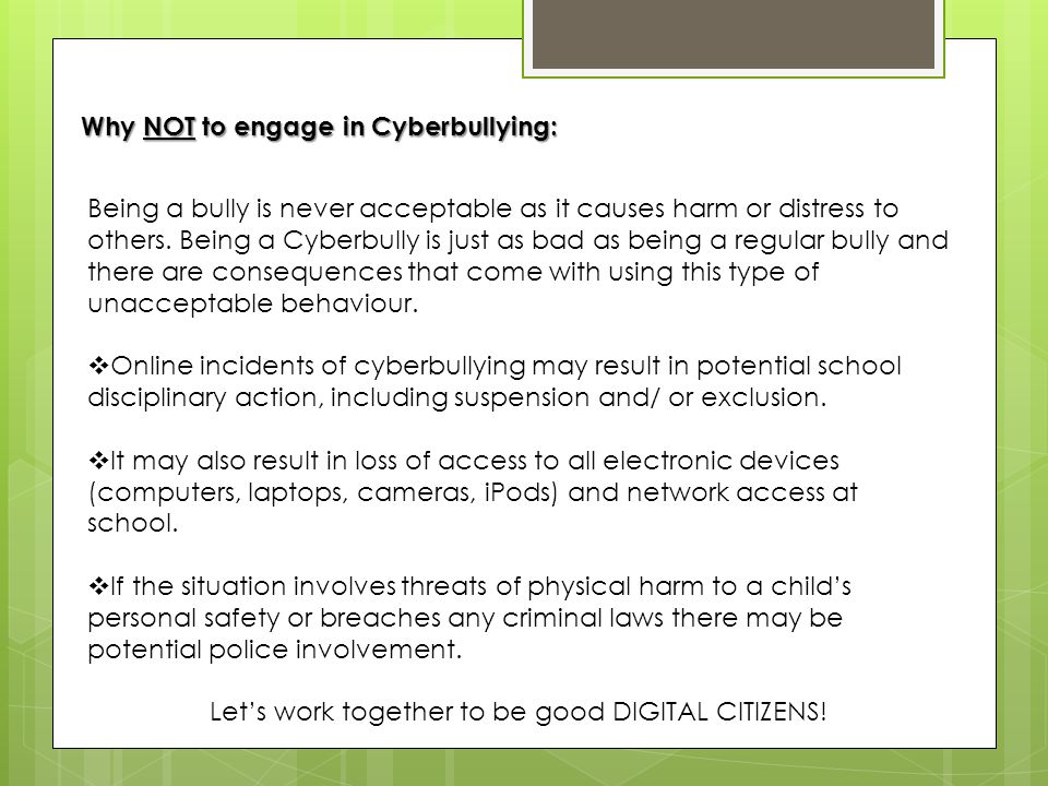 Why NOT to engage in Cyberbullying: Being a bully is never acceptable as it causes harm or distress to others.