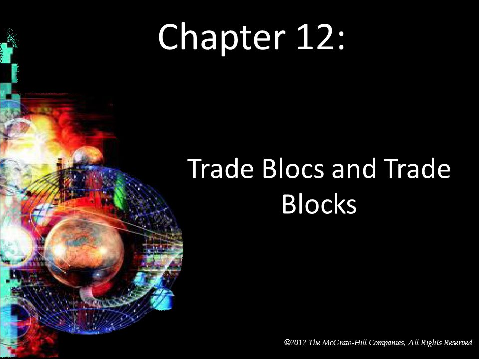 McGraw-Hill/Irwin © 2012 The McGraw-Hill Companies, All Rights Reserved Chapter 12: Trade Blocs and Trade Blocks