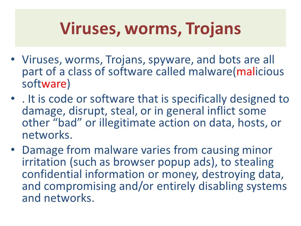 Viruses, worms, Trojans Viruses, worms, Trojans, spyware, and bots are all part of a class of software called malware(malicious software).