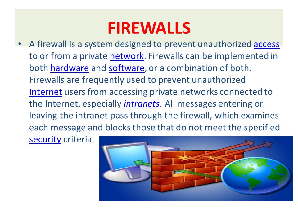 FIREWALLS A firewall is a system designed to prevent unauthorized access to or from a private network.