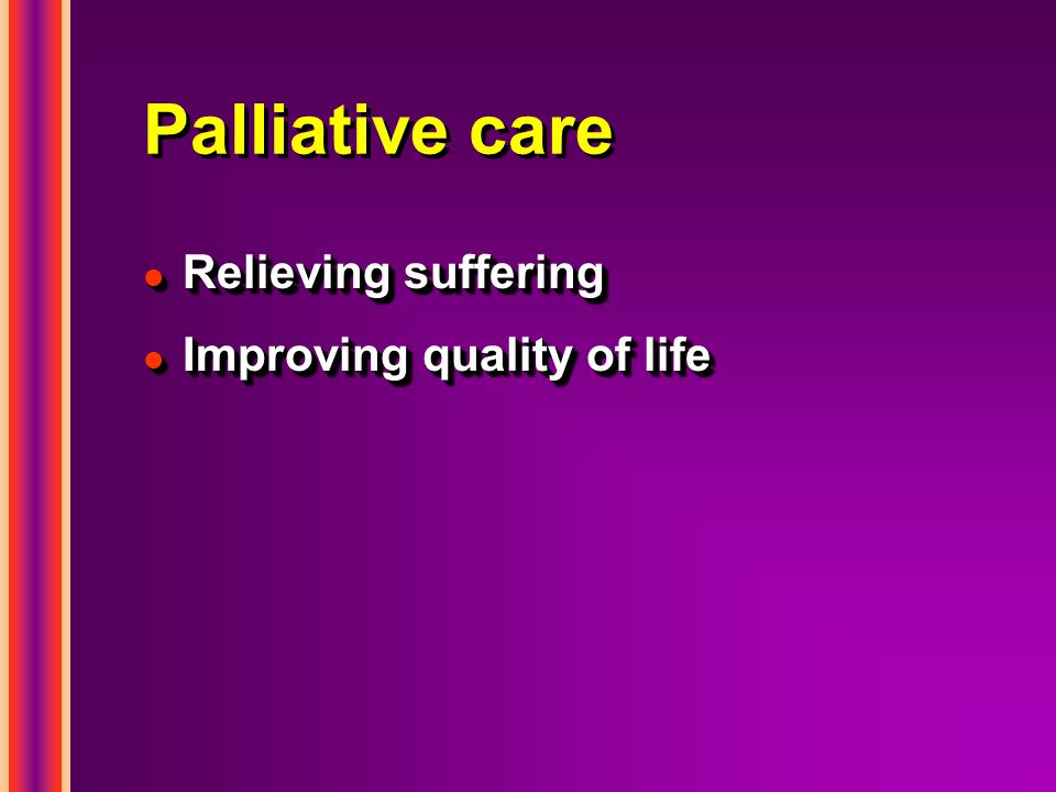 Palliative care l Relieving suffering l Improving quality of life l Relieving suffering l Improving quality of life