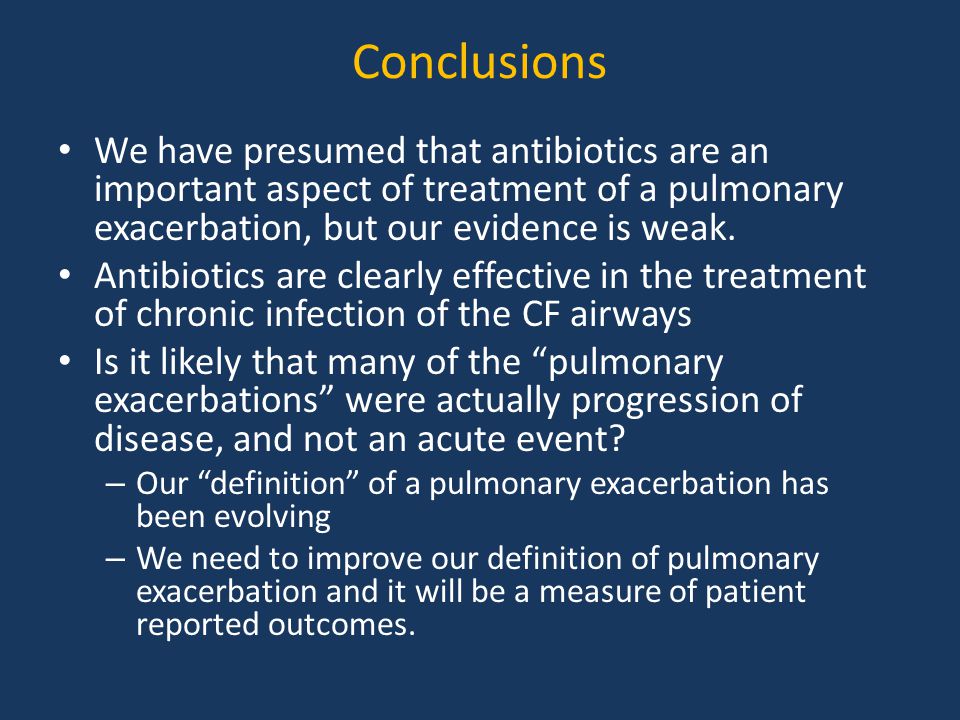 Conclusions We have presumed that antibiotics are an important aspect of treatment of a pulmonary exacerbation, but our evidence is weak.