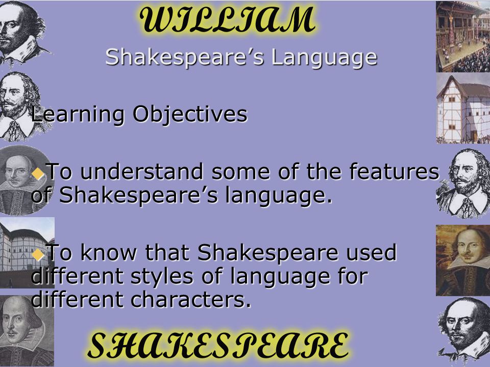 Shakespeare’s Language Learning Objectives  To understand some of the features of Shakespeare’s language.