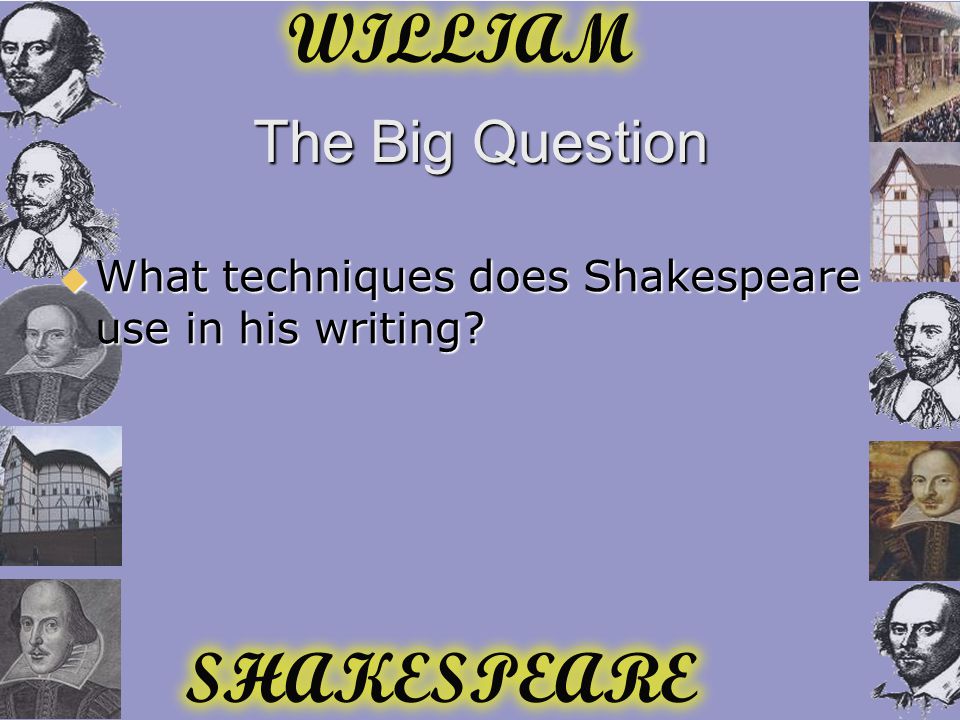 The Big Question  What techniques does Shakespeare use in his writing