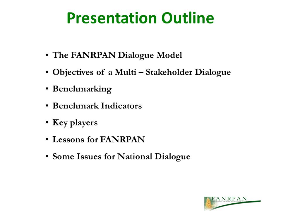 Presentation Outline The FANRPAN Dialogue Model Objectives of a Multi – Stakeholder Dialogue Benchmarking Benchmark Indicators Key players Lessons for FANRPAN Some Issues for National Dialogue